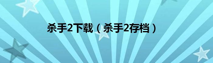 杀手2下载（杀手2存档）