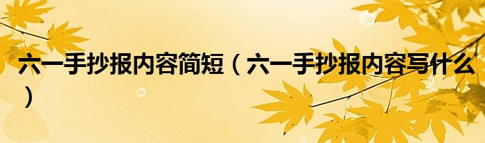 六一手抄报内容简短(六一手抄报内容写什么)