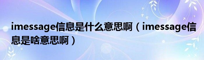 imessage信息是什么意思啊（imessage信息是啥意思啊）
