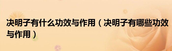 决明子有什么功效与作用(决明子有哪些功效与作用)