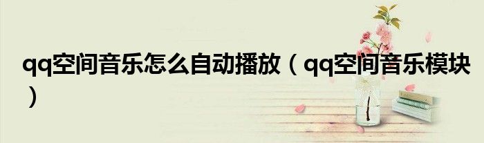 qq空间音乐怎么自动播放(qq空间音乐模块)