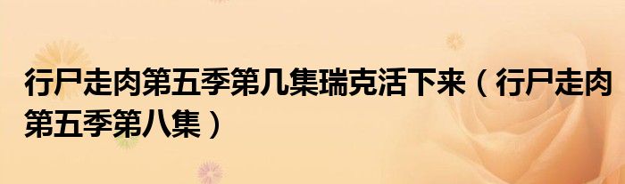 行尸走肉第五季第几集瑞克活下来(行尸走肉第五季第八集)
