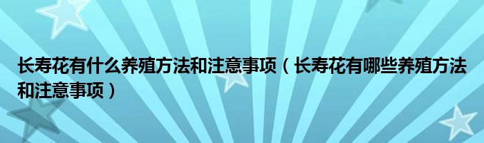 长寿花有什么养殖方法和注意事项(长寿花有哪些养殖方法和注意事项)