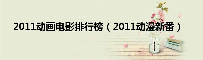 2011动画电影排行榜(2011动漫新番)