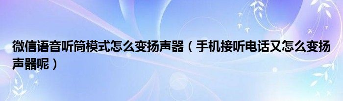微信语音听筒模式怎么变扬声器(手机接听电话又怎么变扬声器呢)