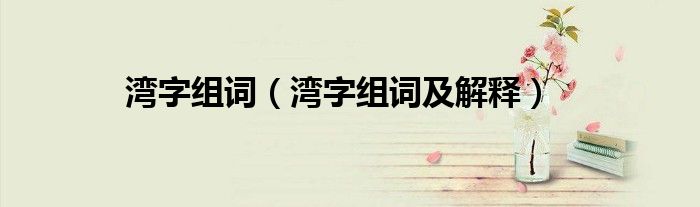 湾字组词(湾字组词及解释)