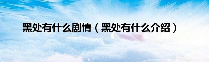 黑处有什么剧情(黑处有什么介绍)