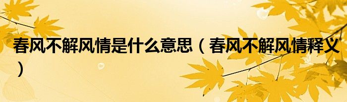 春风不解风情是什么意思(春风不解风情释义)