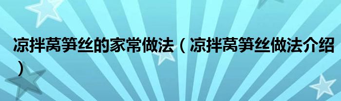 凉拌莴笋丝的家常做法(凉拌莴笋丝做法介绍)