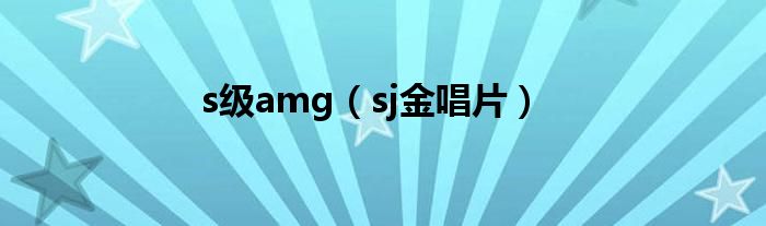 s级amg(sj金唱片)