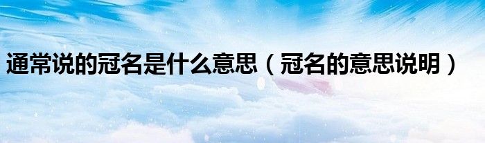 通常说的冠名是什么意思(冠名的意思说明)