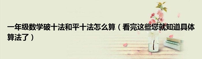 一年级数学破十法和平十法怎么算(看完这些您就知道具体算法了)