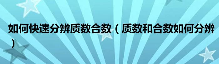 如何快速分辨质数合数(质数和合数如何分辨)