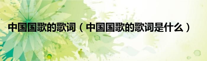 中国国歌的歌词(中国国歌的歌词是什么)