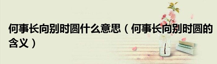 何事长向别时圆什么意思(何事长向别时圆的含义)