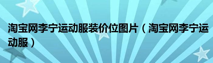 淘宝网李宁运动服装价位图片(淘宝网李宁运动服)