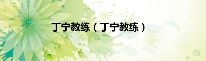 丁宁教练（丁宁教练）
