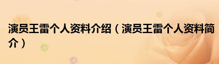 演员王雷个人资料介绍(演员王雷个人资料简介)