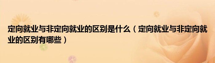 定向就业与非定向就业的区别是什么(定向就业与非定向就业的区别有哪些)