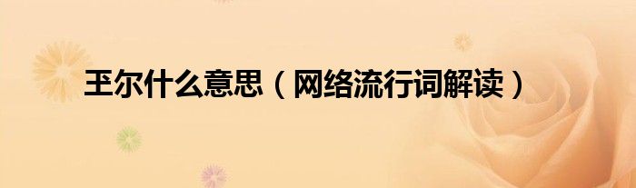 玊尔什么意思(网络流行词解读)