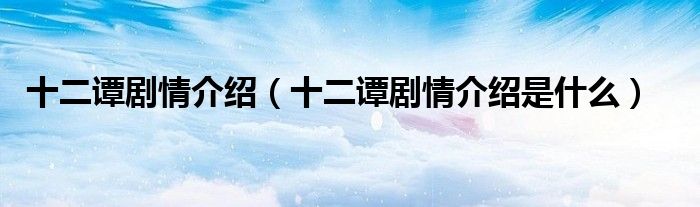 十二谭剧情介绍(十二谭剧情介绍是什么)
