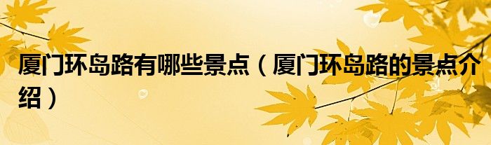 厦门环岛路有哪些景点(厦门环岛路的景点介绍)