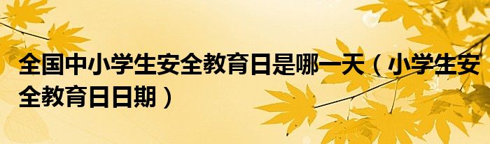 全国中小学生安全教育日是哪一天(小学生安全教育日日期)