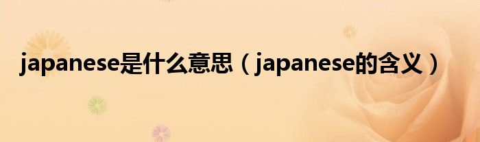 japanese是什么意思(japanese的含义)