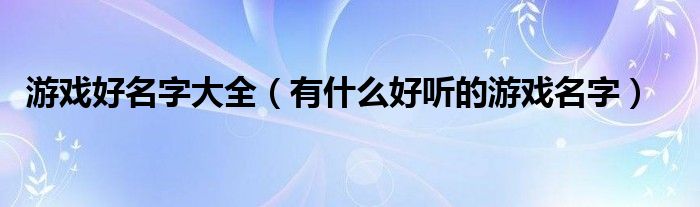 游戏好名字大全(有什么好听的游戏名字)