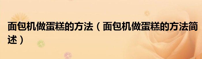面包机做蛋糕的方法(面包机做蛋糕的方法简述)