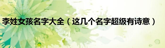 李姓女孩名字大全(这几个名字超级有诗意)