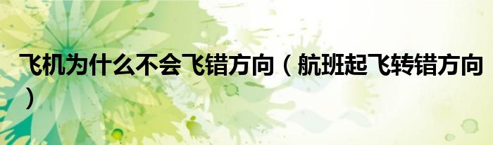 飞机为什么不会飞错方向(航班起飞转错方向)