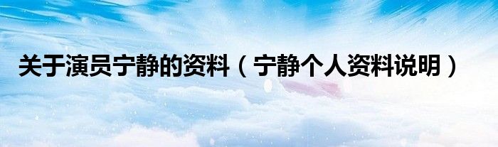 关于演员宁静的资料(宁静个人资料说明)