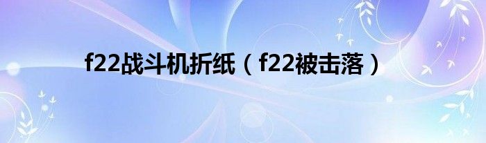f22战斗机折纸(f22被击落)
