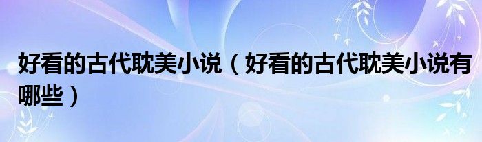 好看的古代耽美小说(好看的古代耽美小说有哪些)