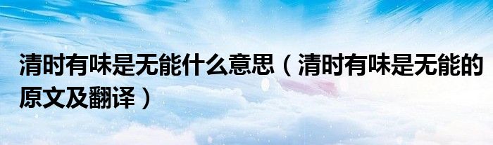 清时有味是无能什么意思(清时有味是无能的原文及翻译)
