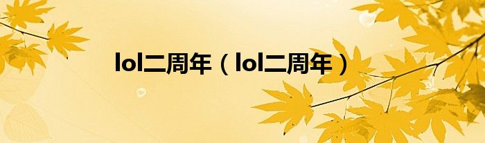 lol二周年(lol二周年)