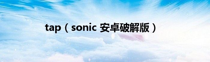 tap(sonic 安卓破解版)