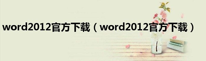 word2012官方下载(word2012官方下载)