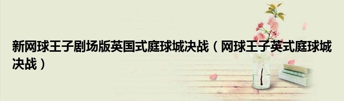 新网球王子剧场版英国式庭球城决战(网球王子英式庭球城决战)