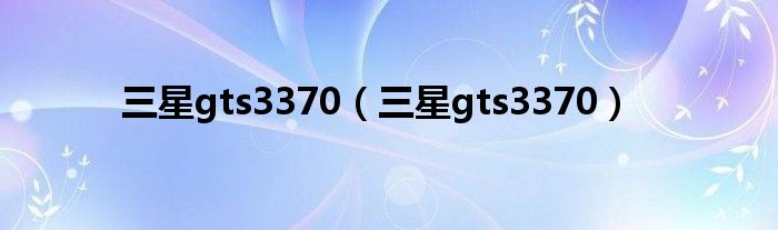 三星gts3370(三星gts3370)