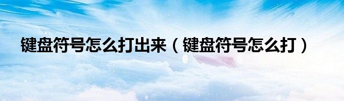键盘符号怎么打出来(键盘符号怎么打)