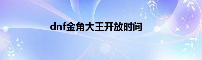 dnf金角大王开放时间