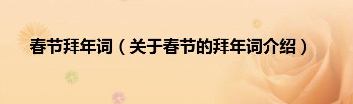 春节拜年词(关于春节的拜年词介绍)