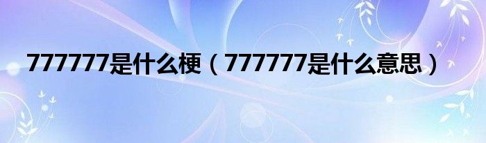 777777是什么梗(777777是什么意思)