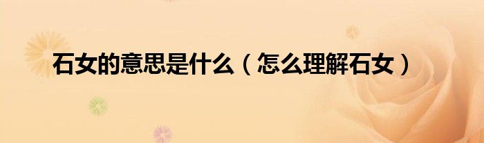 石女的意思是什么(怎么理解石女)