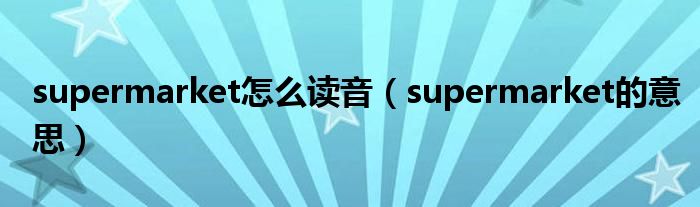 supermarket怎么读音(supermarket的意思)