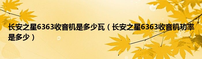 长安之星6363收音机是多少瓦(长安之星6363收音机功率是多少)