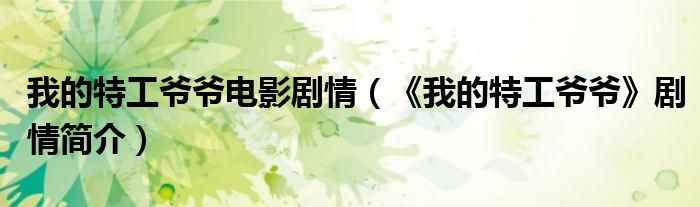 我的特工爷爷电影剧情(《我的特工爷爷》剧情简介)