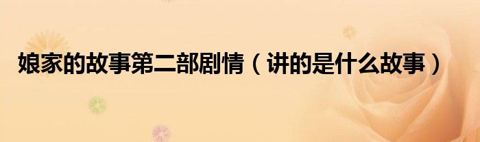 娘家的故事第二部剧情(讲的是什么故事)
